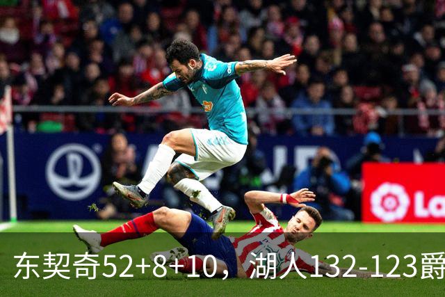 东契奇52+8+10，湖人132-123爵士，看数据：他是头号功臣！