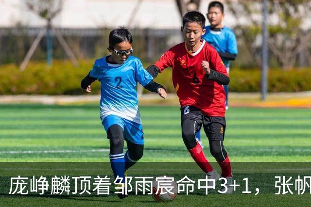 庞峥麟顶着邹雨宸命中3+1，张帆连中两记中投几乎杀死比赛