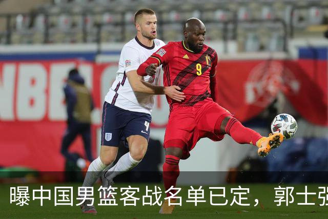 曝中国男篮客战名单已定，郭士强为世预赛搏一把，盲猜十二人有谁