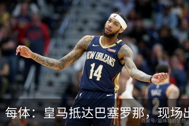 每体：皇马抵达巴塞罗那，现场出现辱骂巴萨口号
