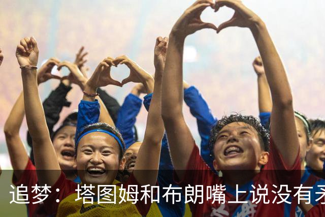追梦：塔图姆和布朗嘴上说没有矛盾 下次球场相见定会死磕到底