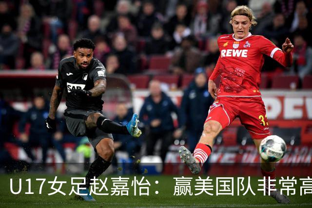 U17女足赵嘉怡：赢美国队非常高兴，马晓旭指导很相信我们